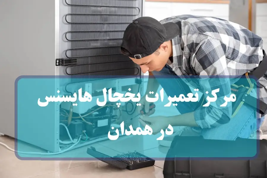 مرکز تعمیرات تخصصی یخچال هایسنس در همدان + تعمیر Hisense در منزل